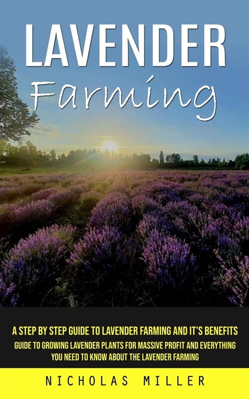 Lavender Farming: A Step by Step Guide to Lavender Farming and Its Benefits (Guide to Growing Lavender Plants for Massive Profit and Ev (Paperback)