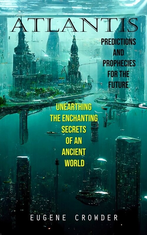 Atlantis: Predictions and Prophecies for the Future (Unearthing the Enchanting Secrets of an Ancient World) (Paperback)