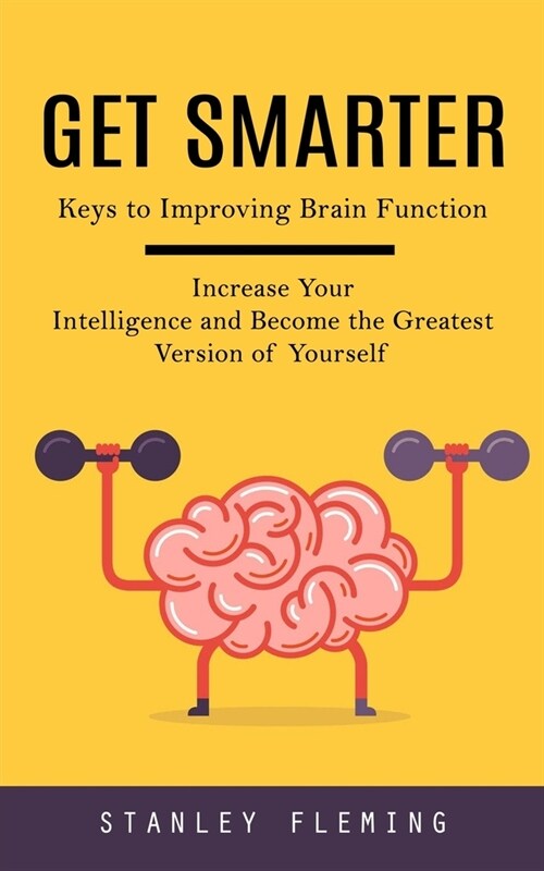 Get Smarter: Keys to Improving Brain Function (Increase Your Intelligence and Become the Greatest Version of Yourself) (Paperback)