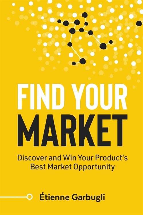 Find Your Market: Discover and Win Your Products Best Market Opportunity (Paperback)