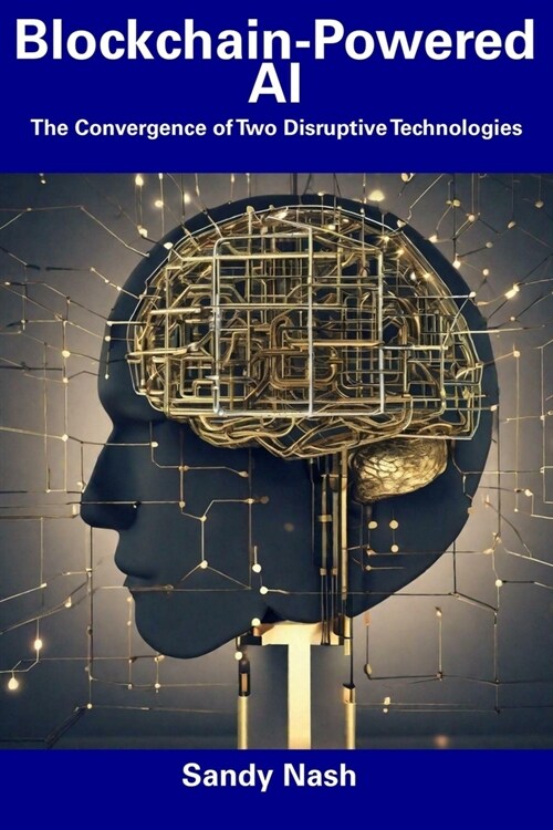 Blockchain-Powered AI: The Convergence of Two Disruptive Technologies (Paperback)
