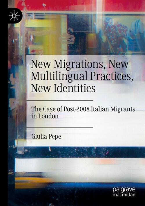 New Migrations, New Multilingual Practices, New Identities: The Case of Post-2008 Italian Migrants in London (Paperback, 2022)