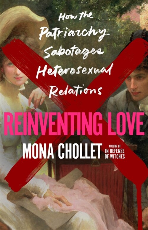 Reinventing Love: How the Patriarchy Sabotages Heterosexual Relations (Hardcover)