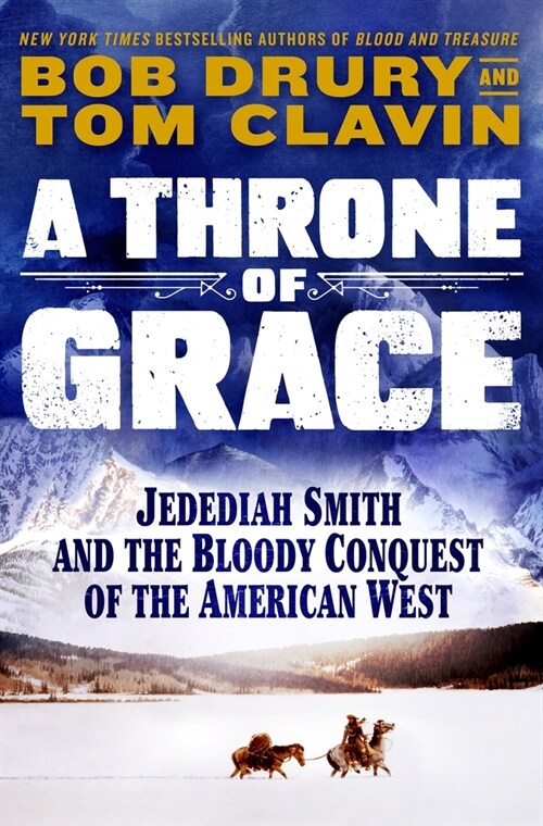 Throne of Grace: A Mountain Man, an Epic Adventure, and the Bloody Conquest of the American West (Hardcover)