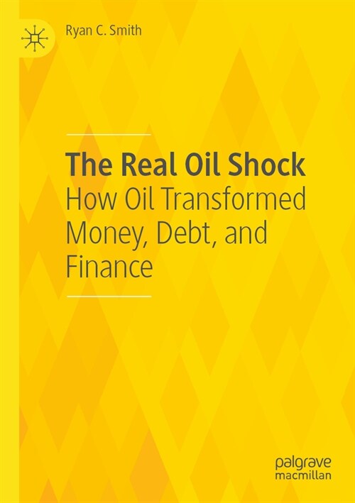 The Real Oil Shock: How Oil Transformed Money, Debt, and Finance (Paperback, 2022)