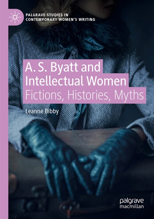 A. S. Byatt and Intellectual Women: Fictions, Histories, Myths (Paperback, 2022)