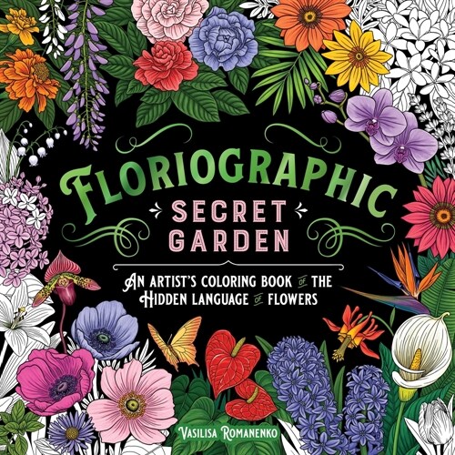 Floriographic: Secret Garden: An Artists Coloring Book of the Hidden Language of Flowers (Paperback)