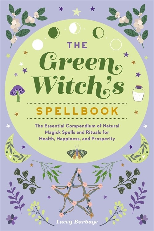 The Green Witchs Spellbook: The Essential Compendium of Natural Magick Spells and Rituals for Health, Happiness, and Prosperity (Hardcover)