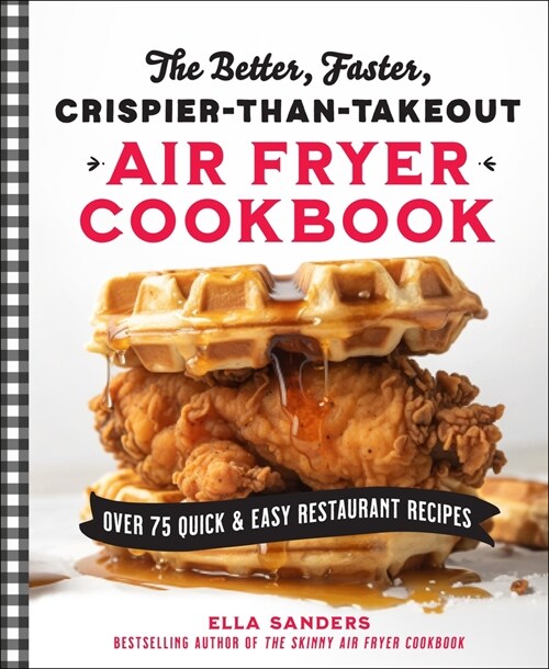 The Better, Faster, Crispier-Than-Takeout Air Fryer Cookbook: Over 75 Quick and Easy Restaurant Recipes (Paperback)