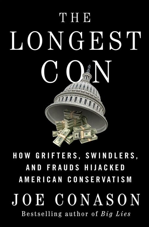 The Longest Con: How Grifters, Swindlers, and Frauds Hijacked American Conservatism (Hardcover)