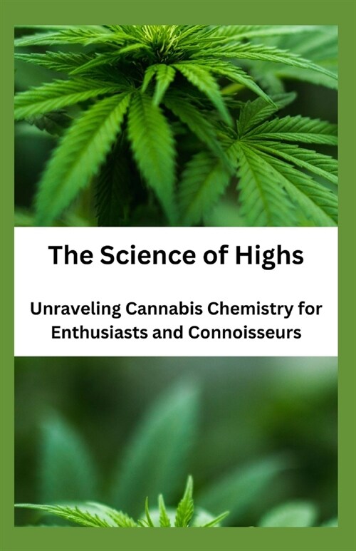 The Science of Highs: Unraveling Cannabis Chemistry for Enthusiasts and Connoisseurs (Paperback)