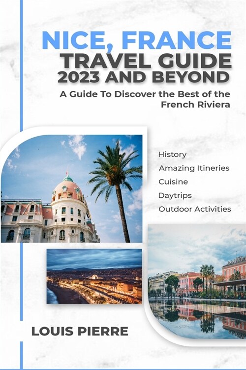 Nice, France Travel Guide 2023 And Beyond: Discover the Best of the French Riviera (Paperback)