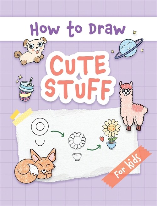 How to Draw Cute Stuff: Easy and Simple Step-by-Step Guide to Drawing Cute Things for Beginners - the Perfect Christmas or Birthday Gift (Hardcover)