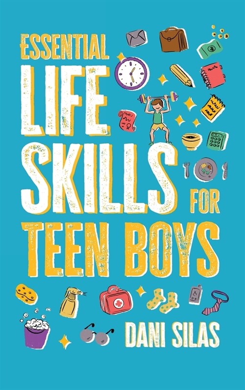 Essential Life Skills for Teen Boys: A Guide to Managing Your Home, Health, Money, and Routine for an Independent Life (Hardcover)