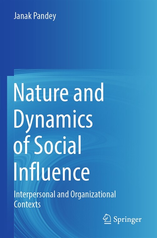 Nature and Dynamics of Social Influence: Interpersonal and Organizational Contexts (Paperback, 2022)