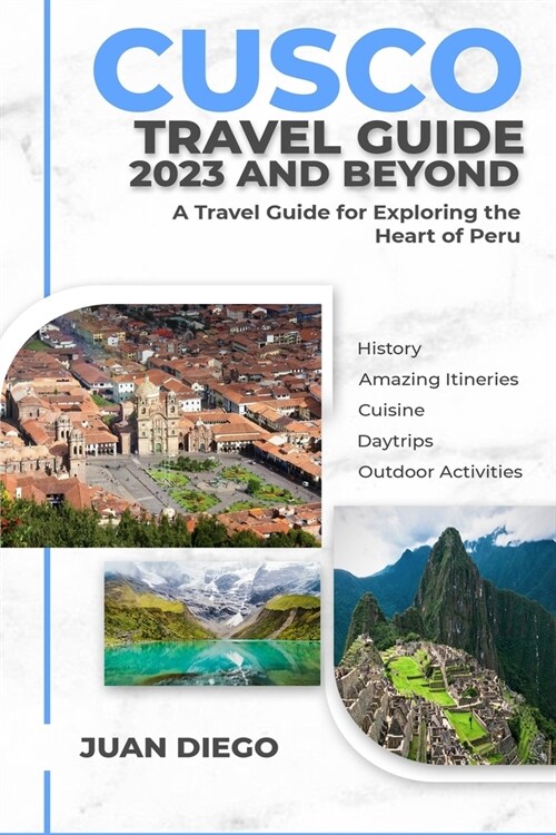 Cusco Travel Guide 2023 And Beyond: A Travel Guide for Exploring the Heart of Peru (Paperback)