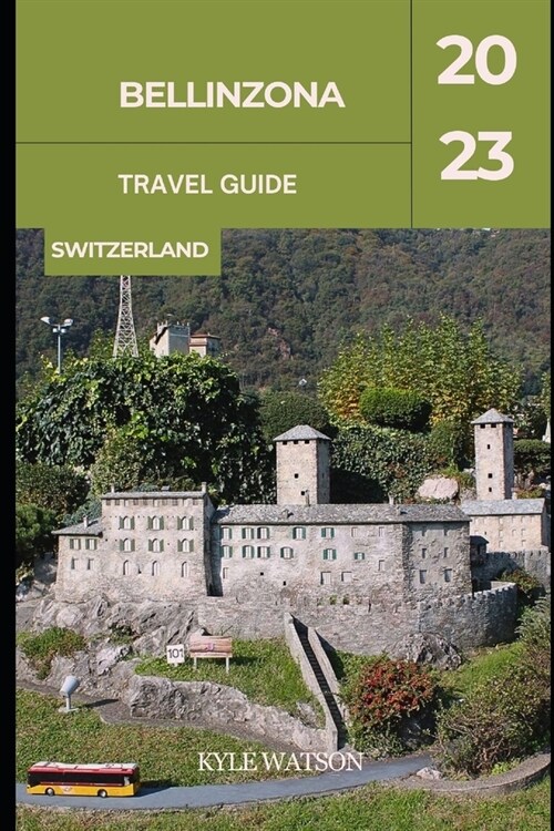 Bellinzona Travel Guide 2023: Bellinzona: Unveiling the Charm of Switzerlands Hidden Gem (Paperback)