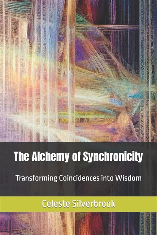 The Alchemy of Synchronicity: Transforming Coincidences into Wisdom (Paperback)
