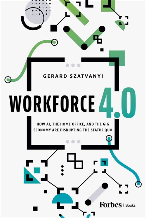 Workforce 4.0: How Ai, the Home Office, and the Gig Economy Are Disrupting the Status Quo (Hardcover)