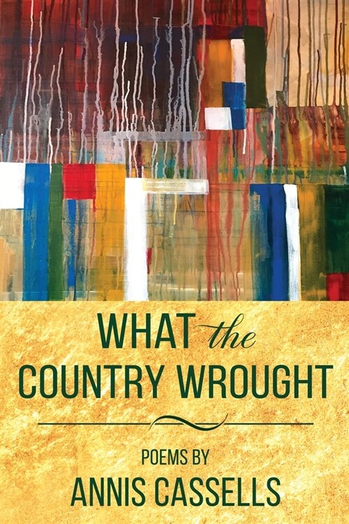 What the Country Wrought: Poems by Annis Cassells (Paperback)