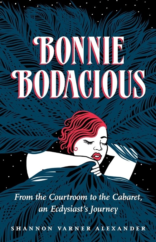 Bonnie Bodacious: From the Courtroom to the Cabaret, an Ecdysiasts Journey (Paperback)