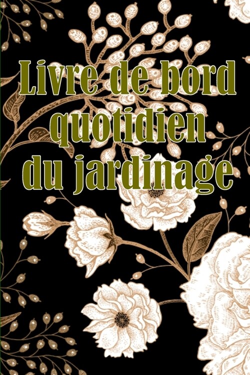 Livre de bord quotidien du jardinage: Le livre de jardinage pour les d?utants et les jardiniers chevronn?, les fleurs, les fruits et les l?umes (Paperback)