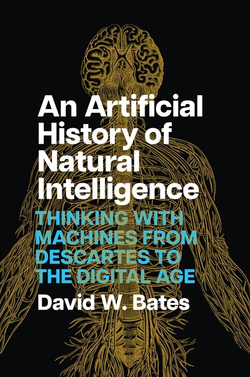 An Artificial History of Natural Intelligence: Thinking with Machines from Descartes to the Digital Age (Hardcover)