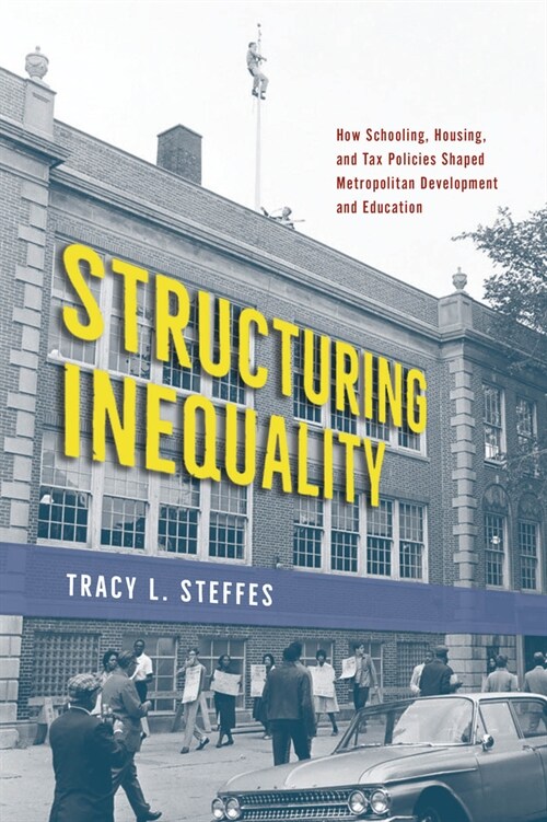 Structuring Inequality: How Schooling, Housing, and Tax Policies Shaped Metropolitan Development and Education (Paperback)