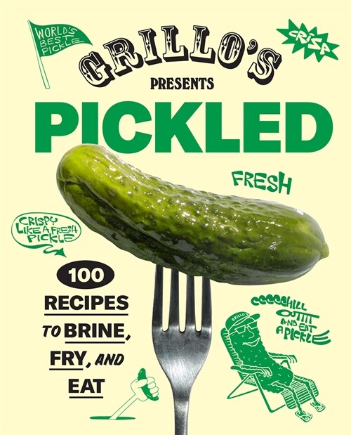 Grillos Presents Pickled: 100 Pickle-Centric Recipes to Change Your Life (Hardcover)