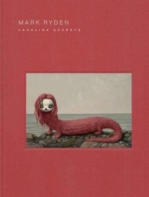 Mark Ryden Yakalina Secrets: New Shows from the Godfather of Pop Surrealism (Hardcover)