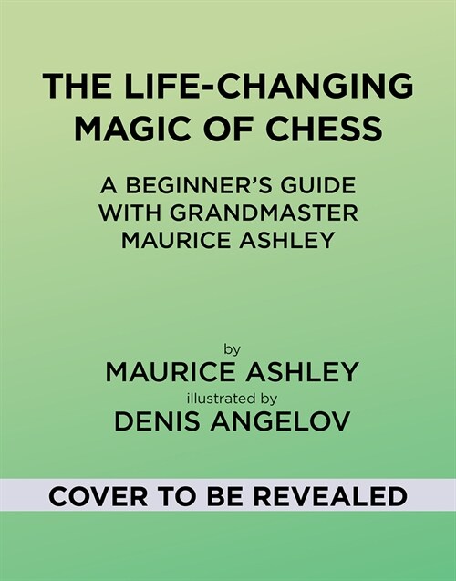 The Life-Changing Magic of Chess: A Beginners Guide with Grandmaster Maurice Ashley (Hardcover)