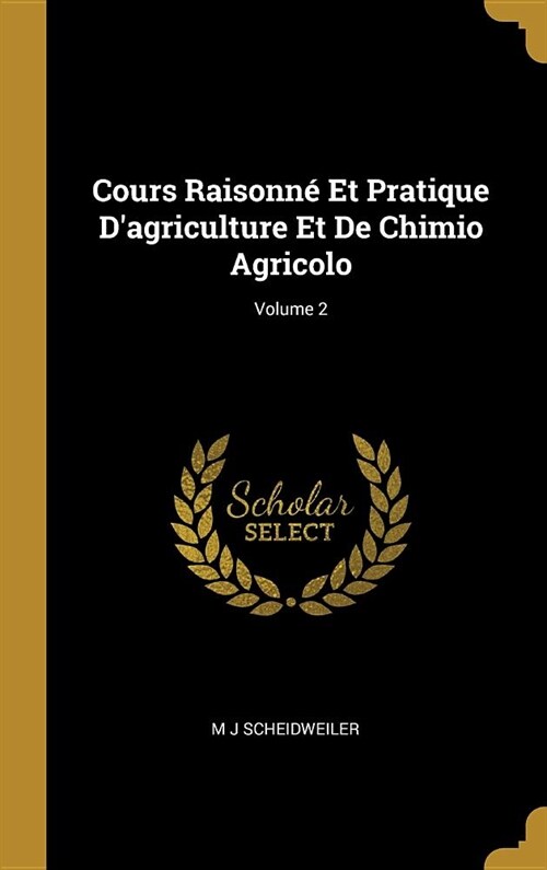 Cours Raisonn?Et Pratique Dagriculture Et De Chimio Agricolo; Volume 2 (Hardcover)