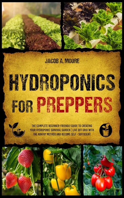 Hydroponics for Preppers: The Complete Beginner-Friendly Guide to Creating Your Hydroponic Survival Garden Live Off Grid with the Kratky Method (Hardcover)