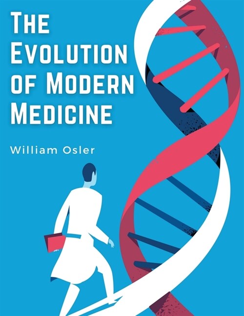 The Evolution of Modern Medicine: A Series of Lectures Delivered at Yale University on the Silliman Foundation (Paperback)