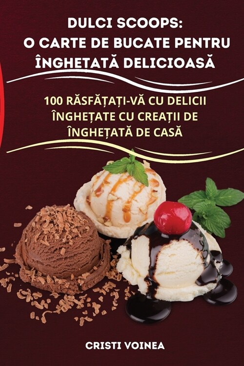 Dulci Scoops: O Carte de Bucate Pentru ?gheȚatĂ DelicioasĂ (Paperback)