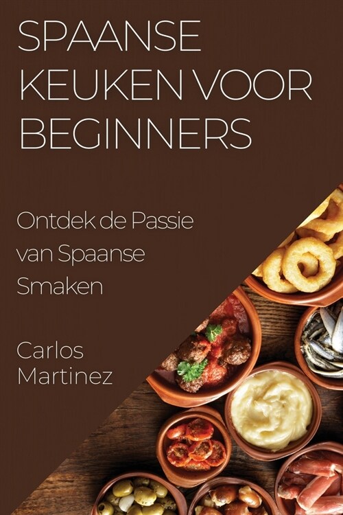 Spaanse Keuken voor Beginners: Ontdek de Passie van Spaanse Smaken (Paperback)