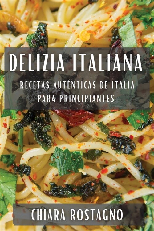 Delizia Italiana: Recetas Aut?ticas de Italia para Principiantes (Paperback)