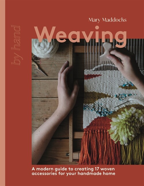 Weaving : A Modern Guide to Creating 17 Woven Accessories for your Handmade Home (Hardcover)