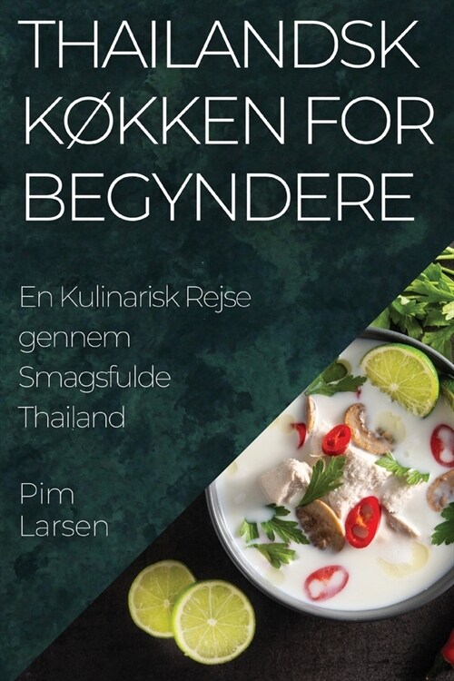 Thailandsk K?ken for Begyndere: En Kulinarisk Rejse gennem Smagsfulde Thailand (Paperback)
