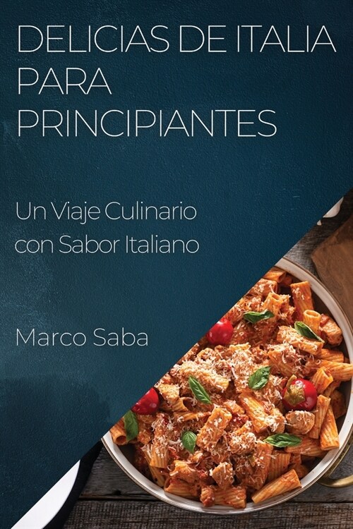 Delicias de Italia para Principiantes: Un Viaje Culinario con Sabor Italiano (Paperback)