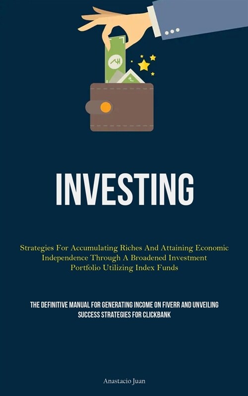Investing: Strategies For Accumulating Riches And Attaining Economic Independence Through A Broadened Investment Portfolio Utiliz (Paperback)