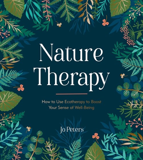 Nature Therapy : How to Use Ecotherapy to Boost Your Sense of Well-Being (Hardcover)