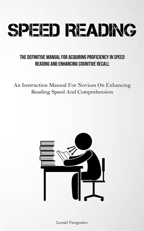 Speed Reading: The Definitive Manual For Acquiring Proficiency In Speed Reading And Enhancing Cognitive Recall (An Instruction Manual (Paperback)