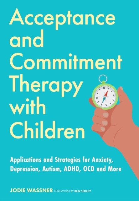 Acceptance and Commitment Therapy with Children : Applications and Strategies for Anxiety, Depression, Autism, ADHD, OCD and More (Paperback)