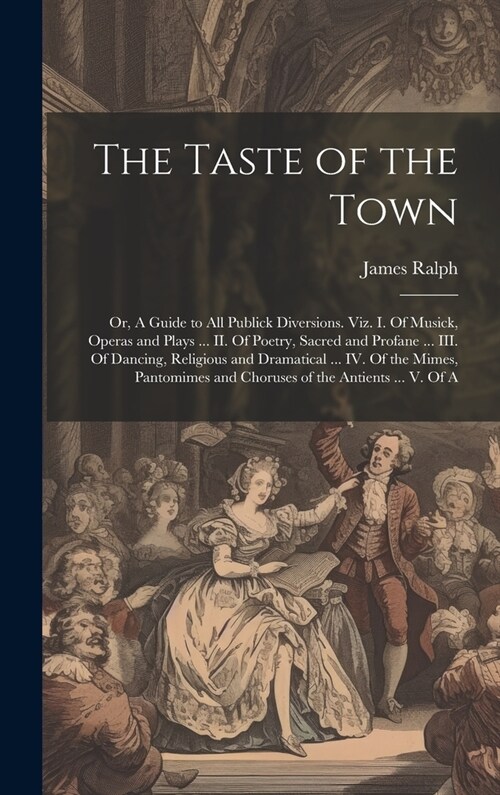 The Taste of the Town: Or, A Guide to all Publick Diversions. Viz. I. Of Musick, Operas and Plays ... II. Of Poetry, Sacred and Profane ... I (Hardcover)