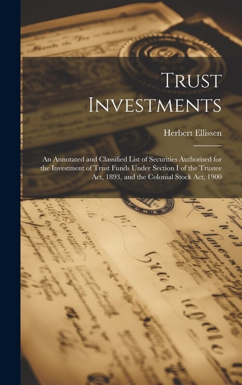 Trust Investments: An Annotated and Classified List of Securities Authorised for the Investment of Trust Funds Under Section I of the Tru (Hardcover)