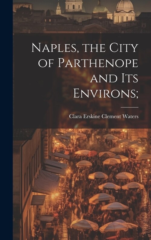 Naples, the City of Parthenope and its Environs; (Hardcover)