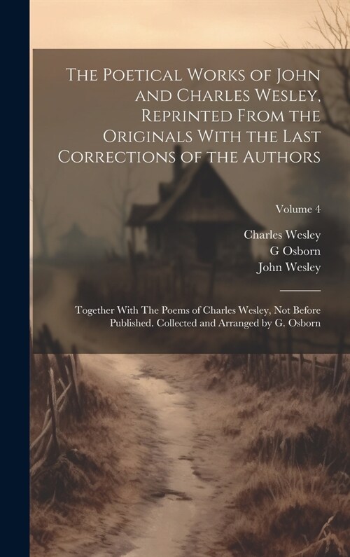 The Poetical Works of John and Charles Wesley, Reprinted From the Originals With the Last Corrections of the Authors; Together With The Poems of Charl (Hardcover)