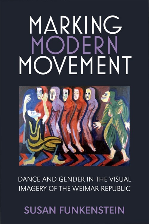 Marking Modern Movement: Dance and Gender in the Visual Imagery of the Weimar Republic (Hardcover)