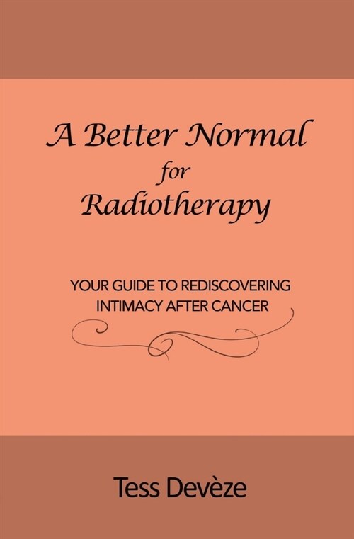 A Better Normal for Radiotherapy: Your Guide to Rediscovering Intimacy After Cancer (Paperback)
